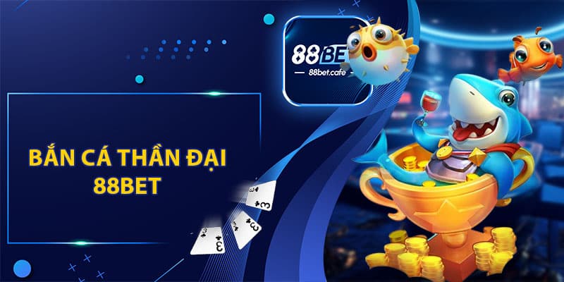 Bắn Cá Thần Đại 88BET