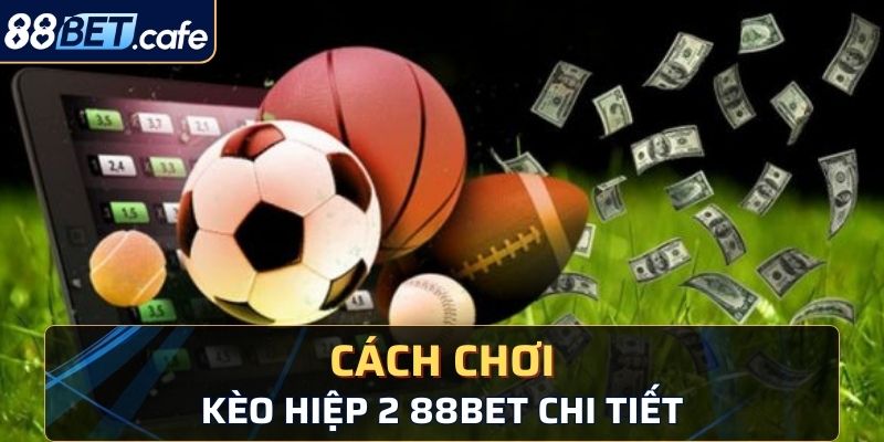 Cách chơi kèo hiệp 2 tại nhà cái 88bet hiện nay