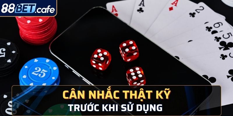 Cân nhắc thật kỹ trước khi sử dụng  