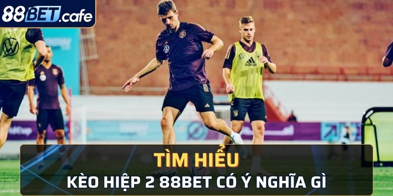 Tìm hiểu kèo hiệp 2 88bet có ý nghĩa là gì