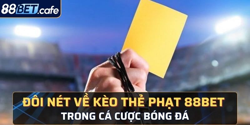 Đôi nét về kèo thẻ phạt 88BET trong cá cược bóng đá