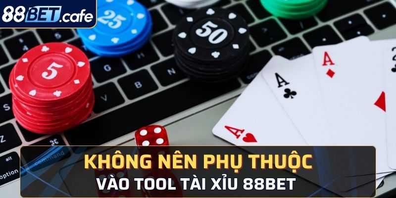 Không nên quá phụ thuộc vào tool Tài Xỉu 88BET 