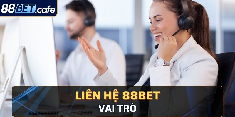 Vai trò của chuyên mục liên hệ 88BET mang lại