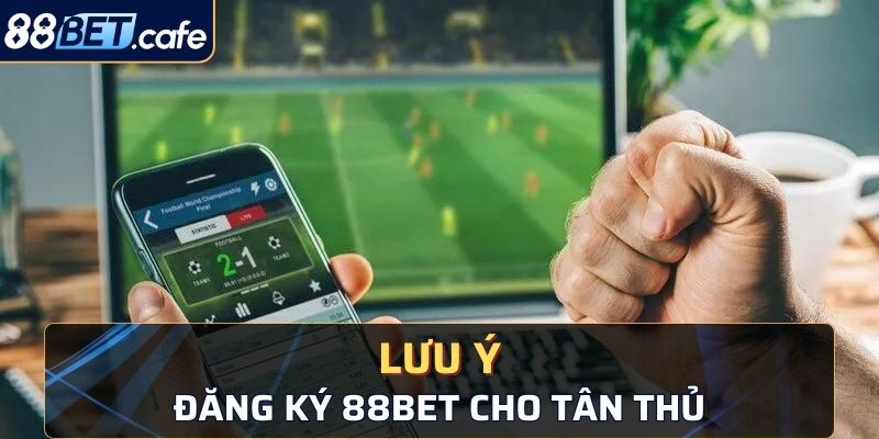 Các lưu ý đăng ký tài khoản 88bet cho tân thủ năm 2024