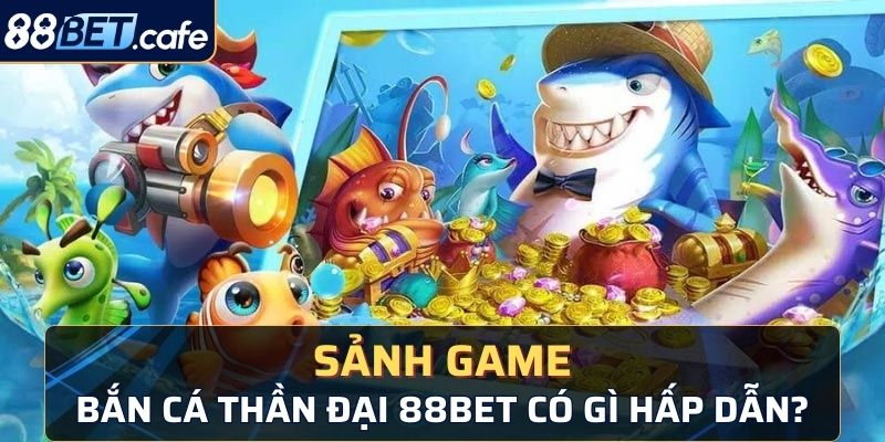 Sảnh game bắn cá thần đại 88BET có gì hấp dẫn?