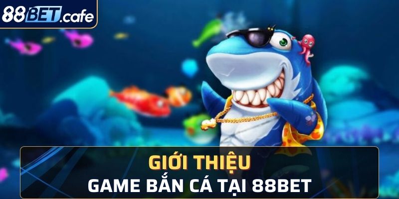 Bắn cá 88bet tựa game hấp dẫn lâu đời trong làng giải trí