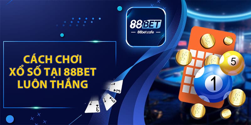 Cách Chơi Xổ Số Tại 88BET Luôn Thắng