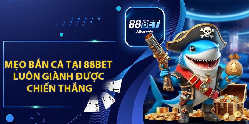 Mẹo Bắn Cá Tại 8Bet Luôn Giành Được Chiến Thắng